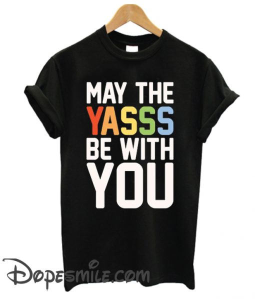 MAY THE YASSS BE WITH YOU cool T Shirt