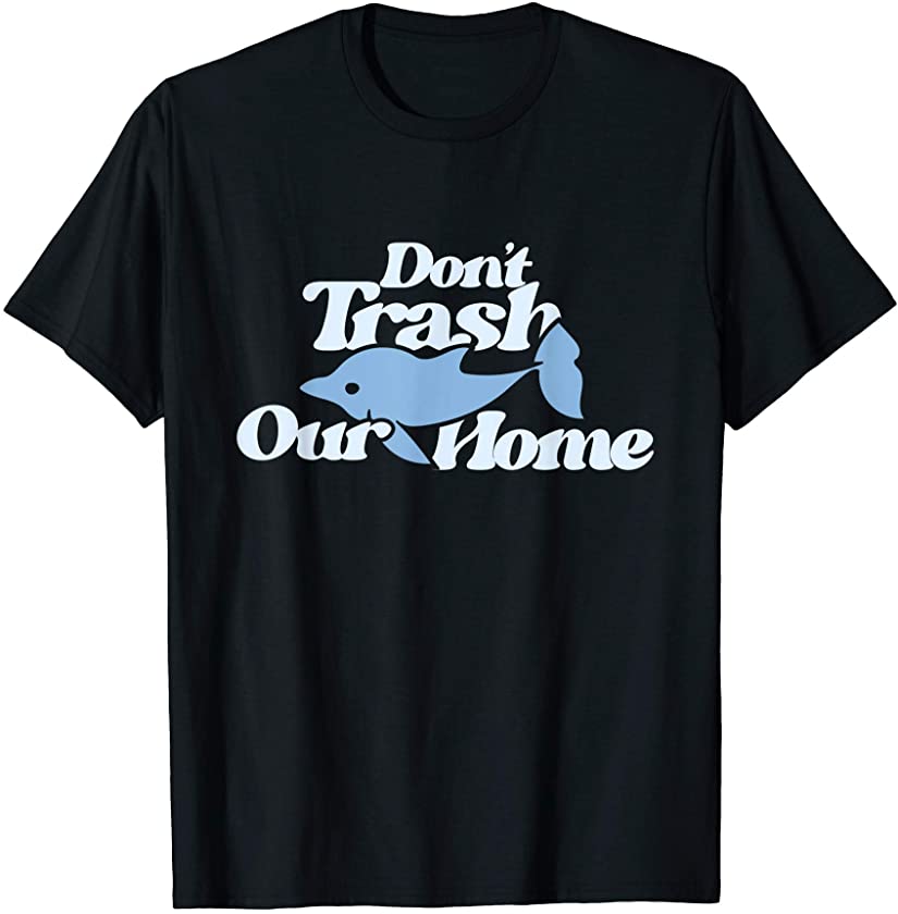 Don’t Trash Our Home Dolphin T-Shirt