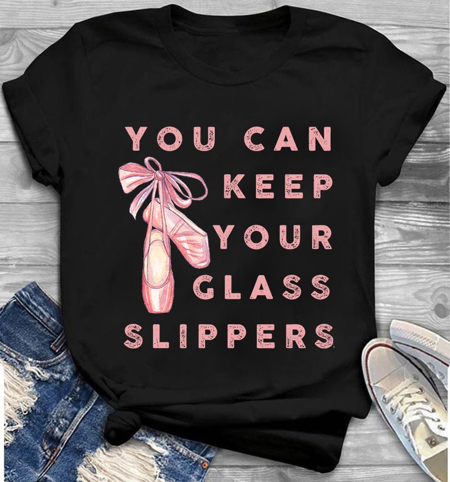 Ballet You Can Keep Your Glass Slippers Standard Women’s T-shirt