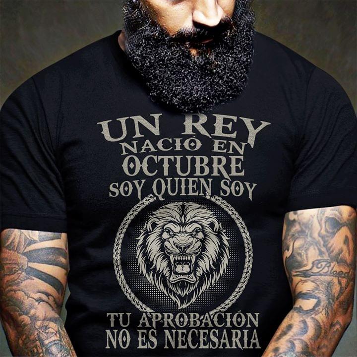 Un Rey Nacio En Octubre Soy Quien Soy Tu Aprobacion No Es Neceseria Standard Men T-shirt