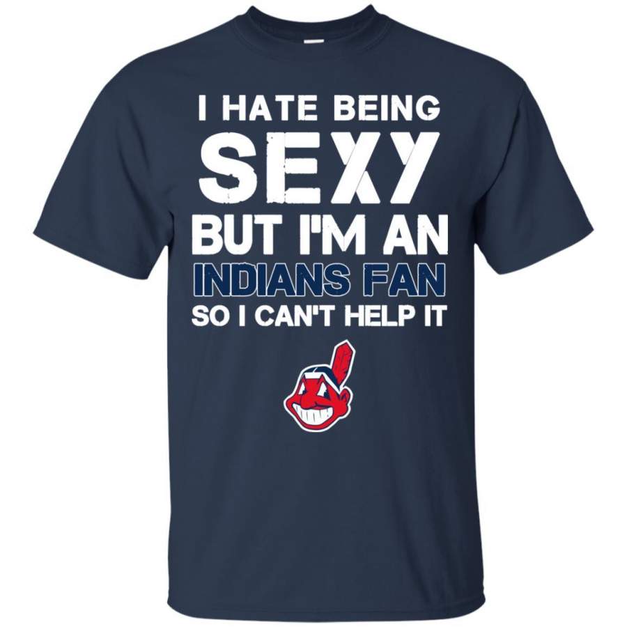 I Hate Being Sexy But I’m Fan So I Can’t Help It Cleveland Indians Navy T Shirts