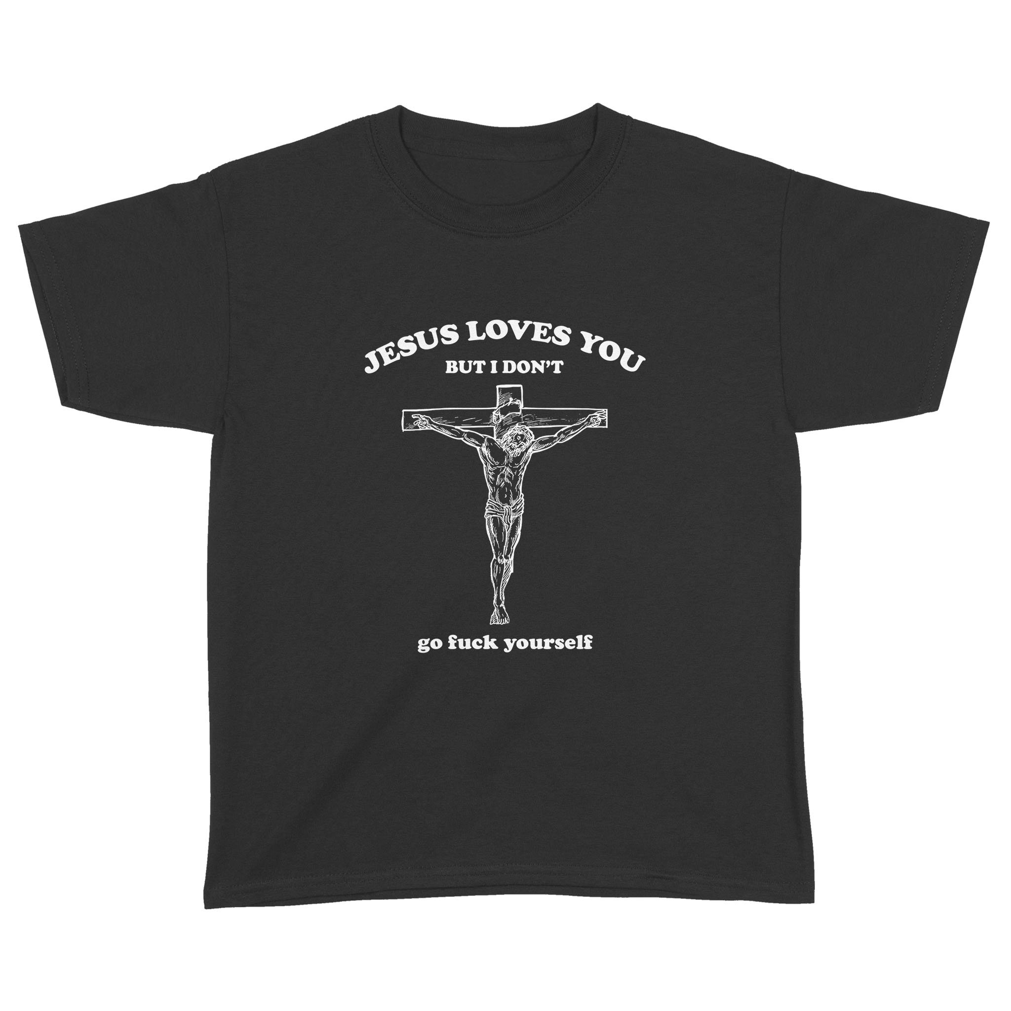 Jesus Loves You But I Don’t Go Fuck Yourself Shirt – Standard Youth T-shirt