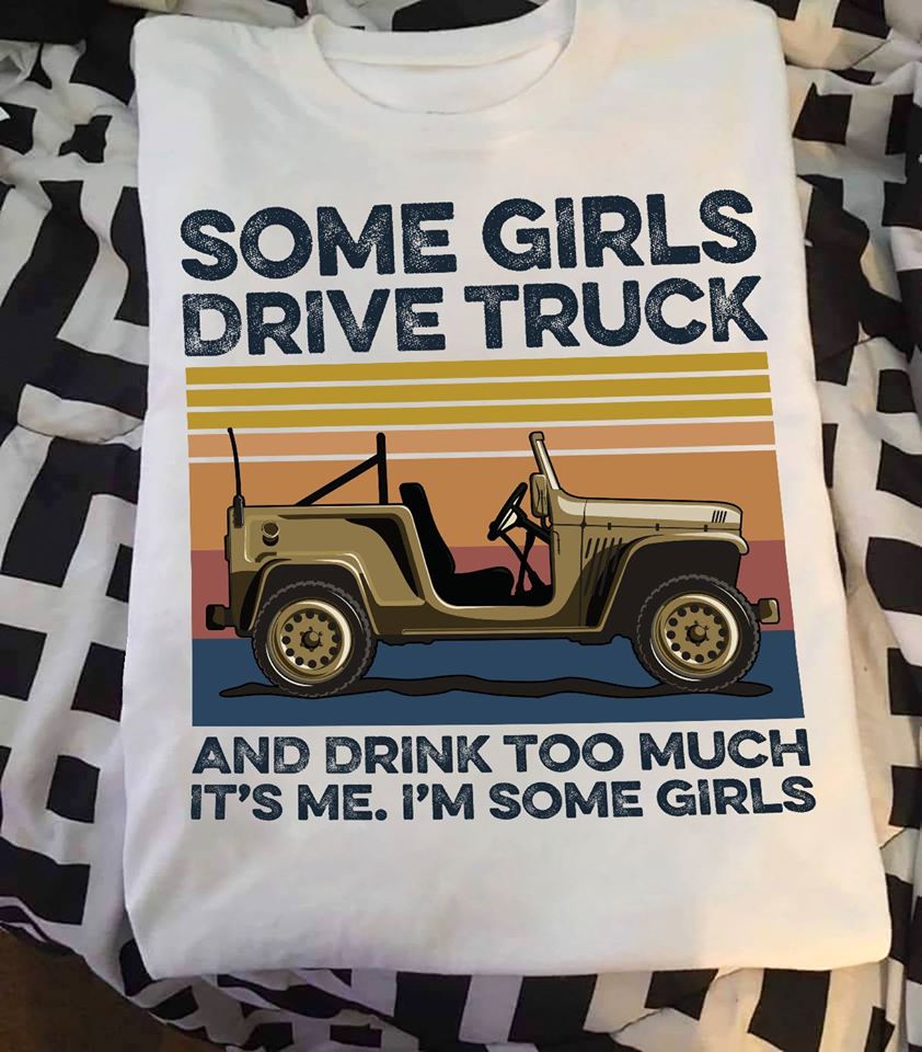 Some Girls Drive Truck And Drink Too Much It’s Me I’m Some Girls Standard Men T-Shirt