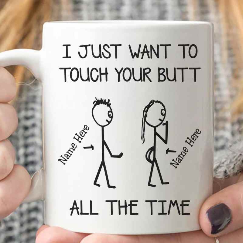 Personalized I Just Want To Touch Your Butt All The Time Custom Name Mug Gift For Her