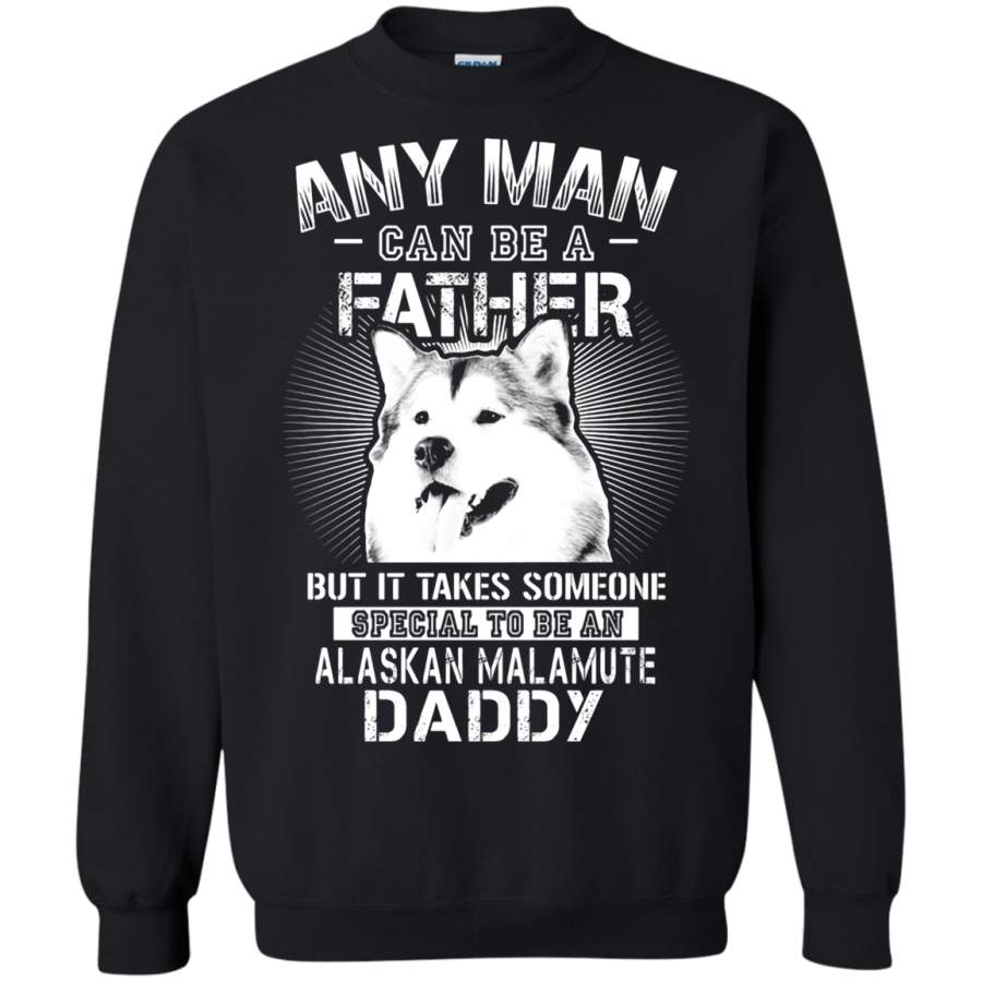 AGR Any Man Can Be A Father Special To Be Alaskan Malamute Daddy Sweatshirt