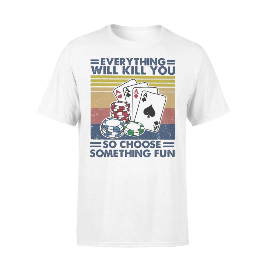 Poker Everything Will Kill You So Choose Something Fun Vintage T-shirt