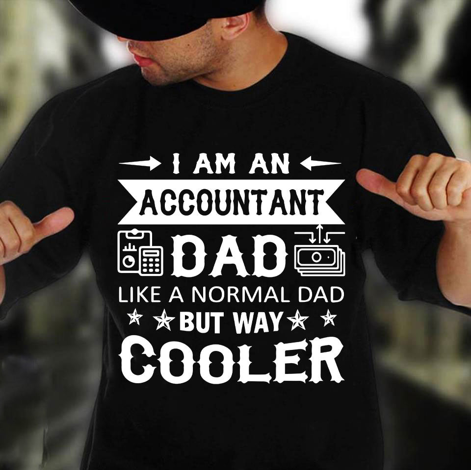 I Am An Accountant Dad Like A Normal Dad But Way Cooler Gift Standard/Premium T-Shirt