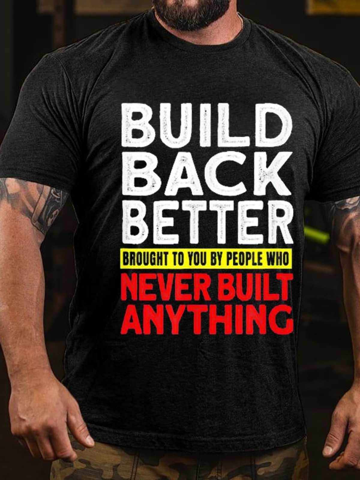 Men Build Back Better Brought To You By People Who Never Built Anything T-Shirt