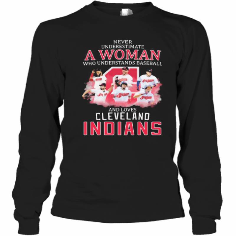 Never Underestimate A Woman Who Understands Baseball And Loves Cleveland Indians Long Sleeve T-Shirt