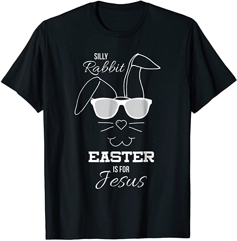 Silly Rabbit Easter Is For Jesus Shirt for Kids Women Men