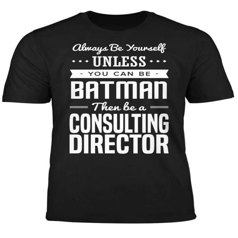 You Can Be A Batman Then Be A Consulting Director Tshirt