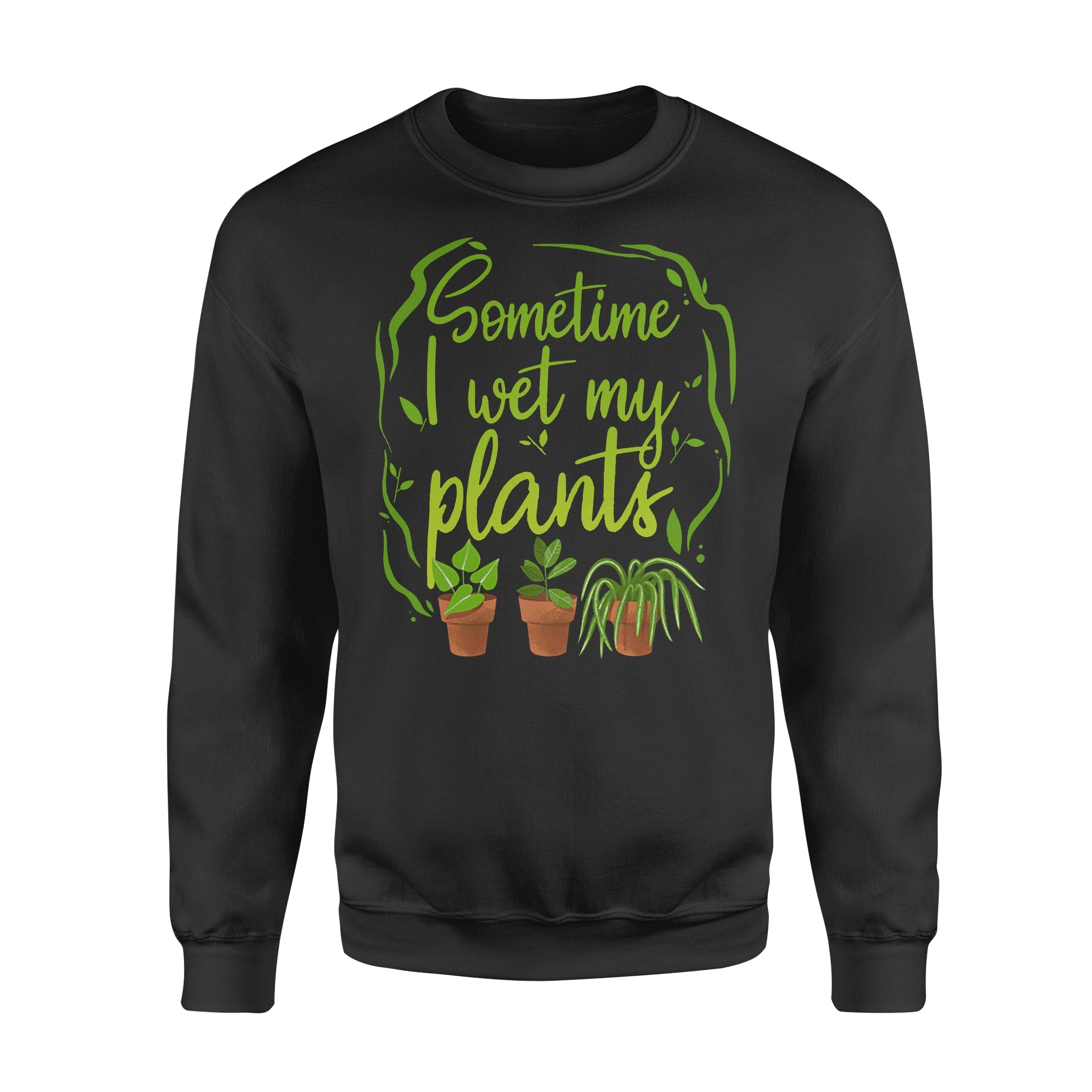 Sometime I Wet My Plants – Standard Crew Neck Sweatshirt