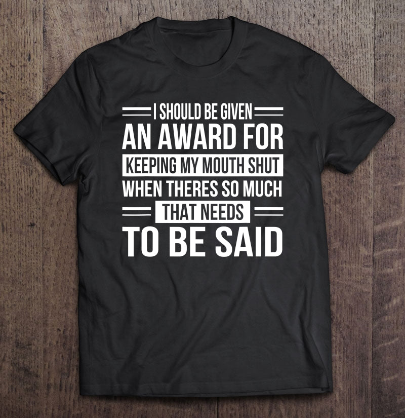 I Should Be Given An Award For Keep My Mouth Gift Standard/Premium T-Shirt