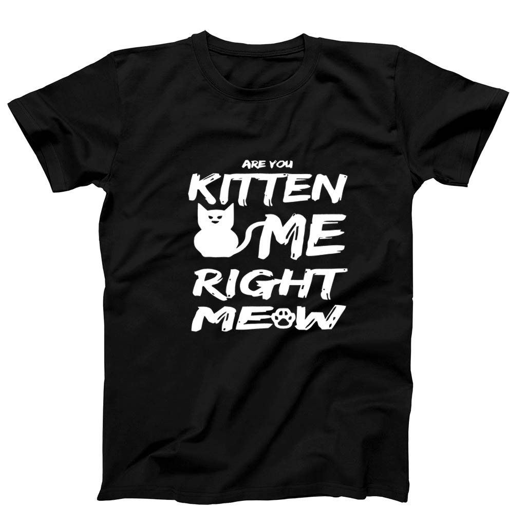 Are You Kitten Me Right Meow Humorous Kitty Cat Lovers Men’s T-Shirt Tee