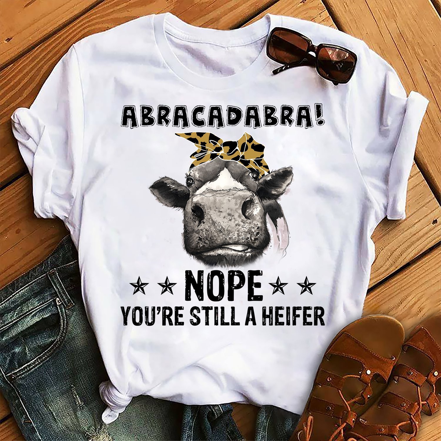 Abradacabra Nope You’Re Still A Heifer Funny Farm Cow Unisex T-Shirt Hoodie Sweatshirt Plus Size S-5Xl