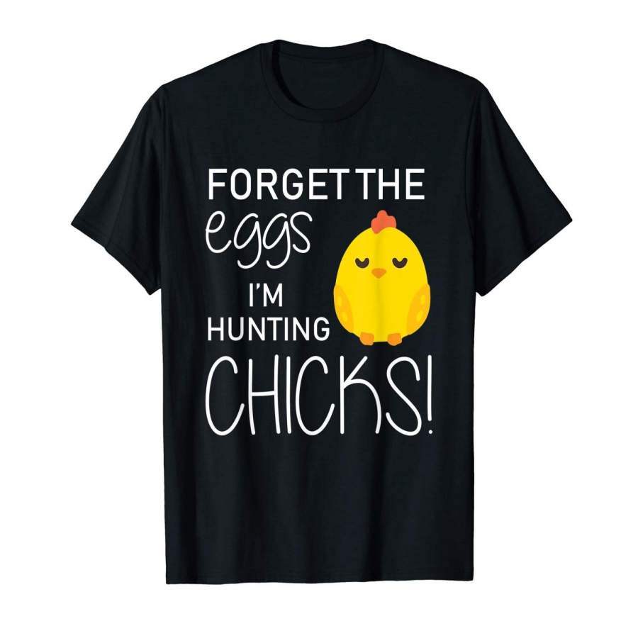 Easter Forget The Eggs I’M Hunting Chicks Fun T Shirt Men T Shirt