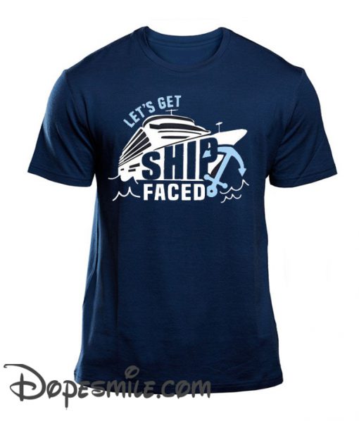 Lets Get Ship Faced cool T Shirt