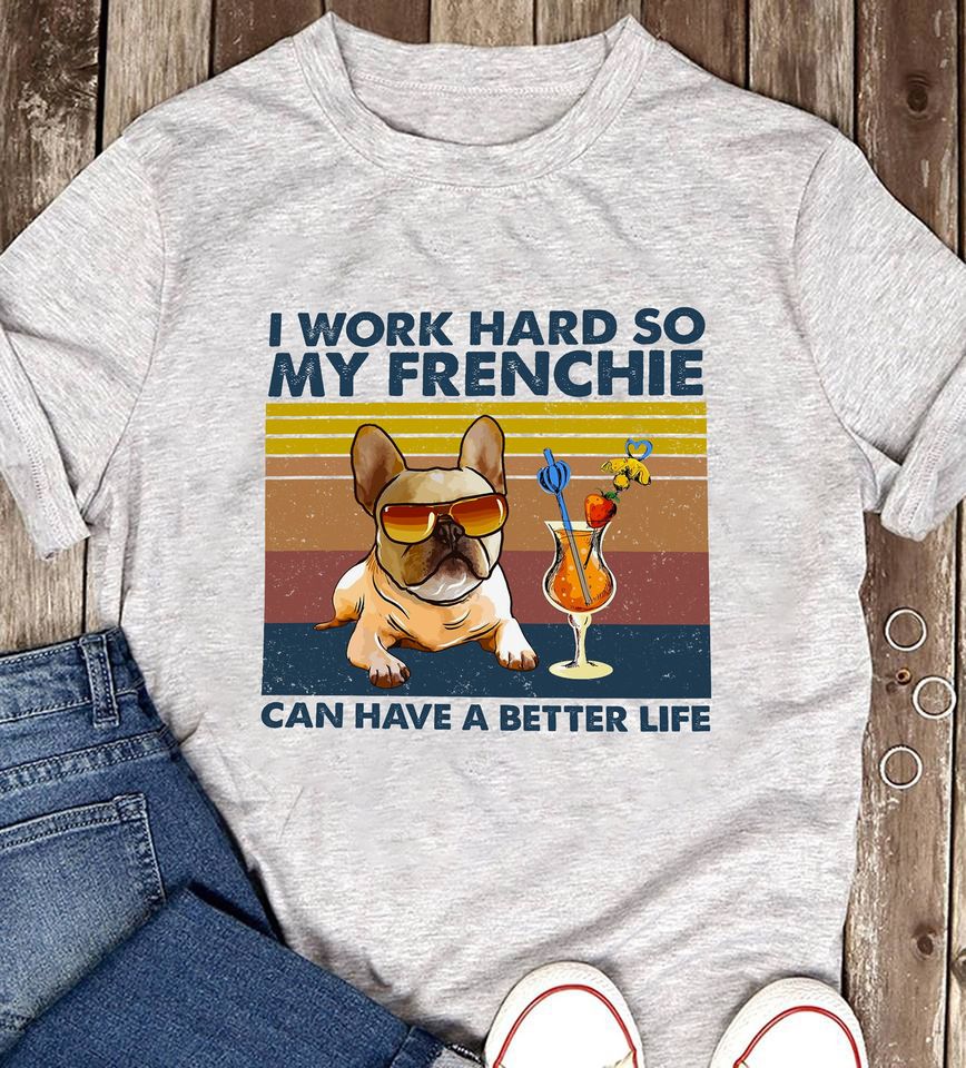 I Work Hard So My Frenchie Can Have A Better Life Standard T-Shirt