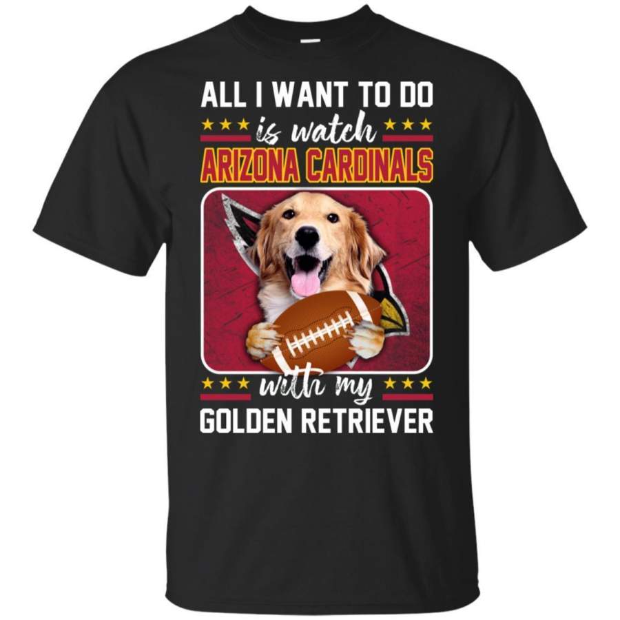 All I Want To Do Is Watch Arizona Cardinals With My Golden Retriever Shirt TT08