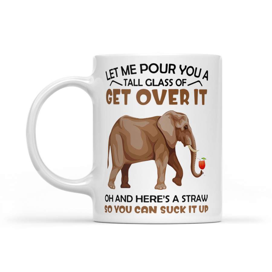 Elephant Wine Let Me Pour You A Tall Glass Of Get Over It Oh And Here’s A Straw – White Mug