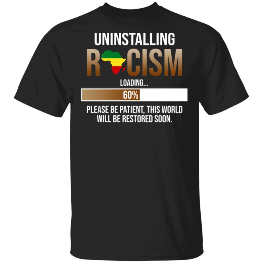 Uninstalling Racism Please Be Patient This World Will Be Restored Soon Pride Black African Gifts T-Shirt