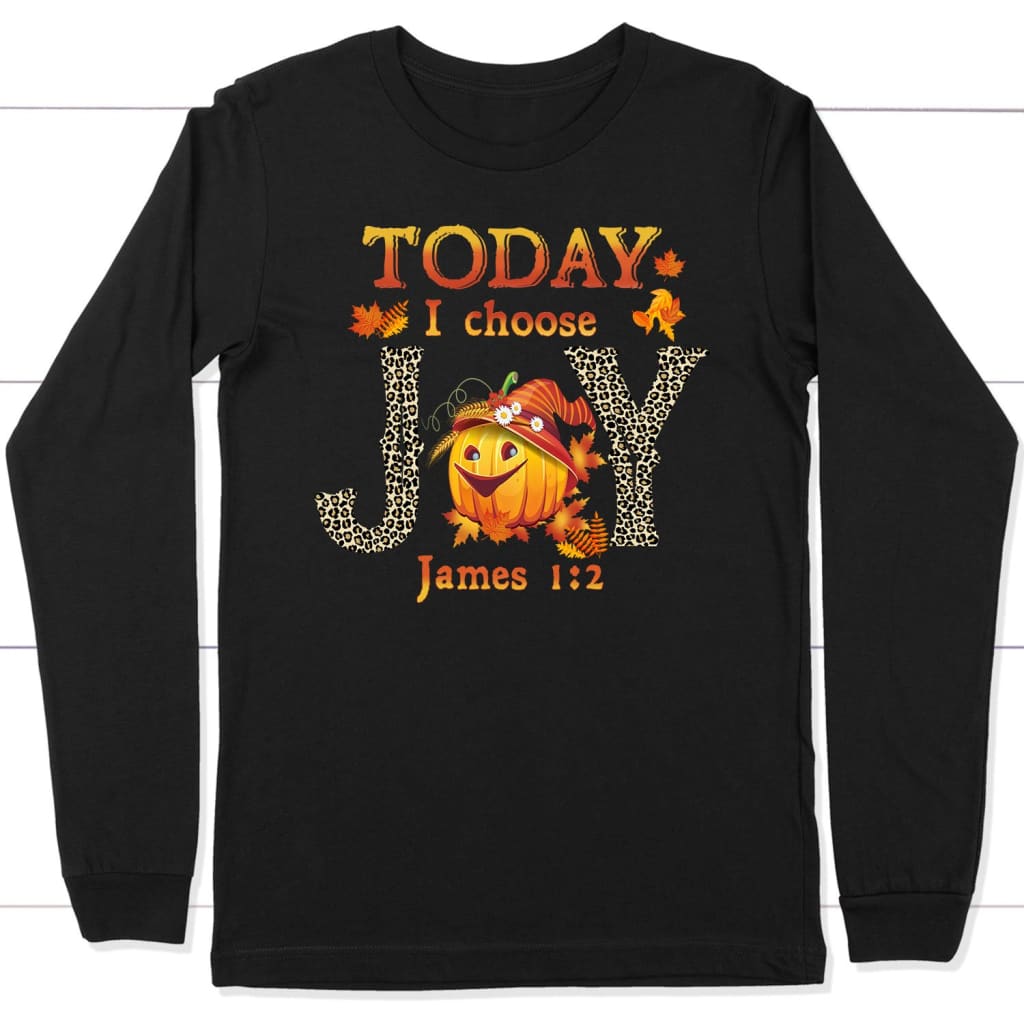 Today I Choose Joy James 1:2 Pumpkin Christian Long Sleeve T-Shirt – Autumn Thanksgiving Gifts