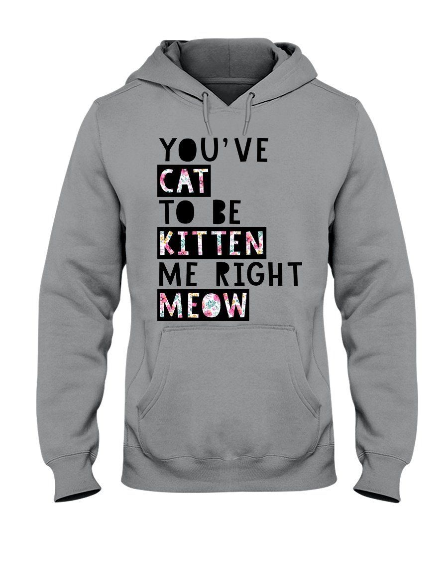 You’Ve Cat To Be Kitten Me Right Meow Gift For Cat Lovers Hoodie