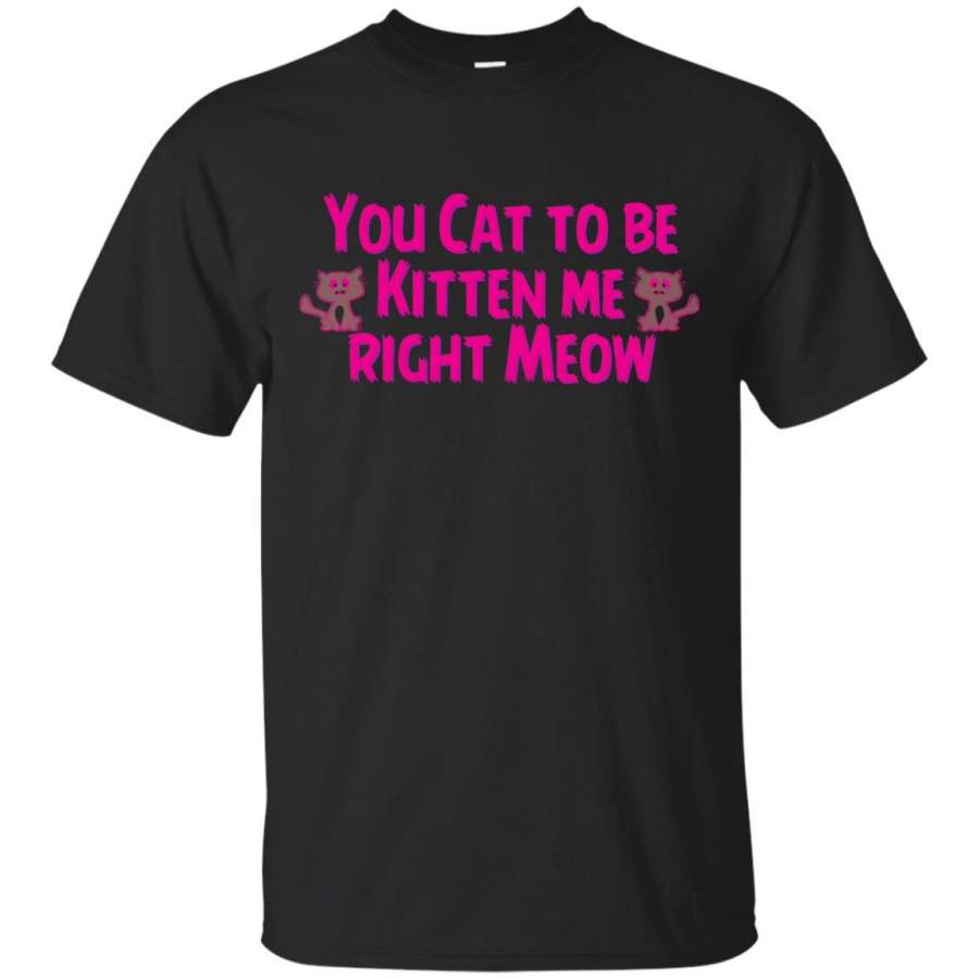 CAT – Cat to be Kitten me T Shirt & Hoodie