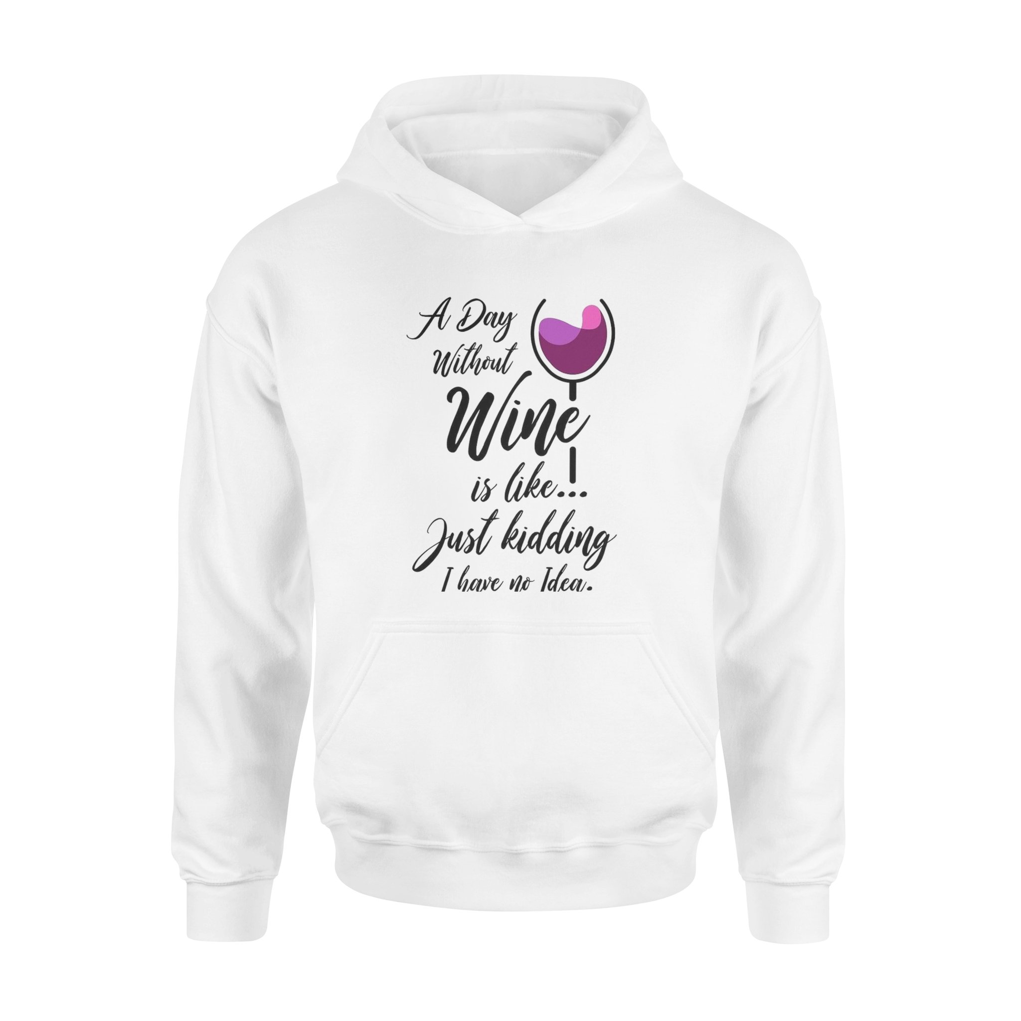 A Day Without Wine Is Like Just Kidding I Have No Idea – Standard Hoodie