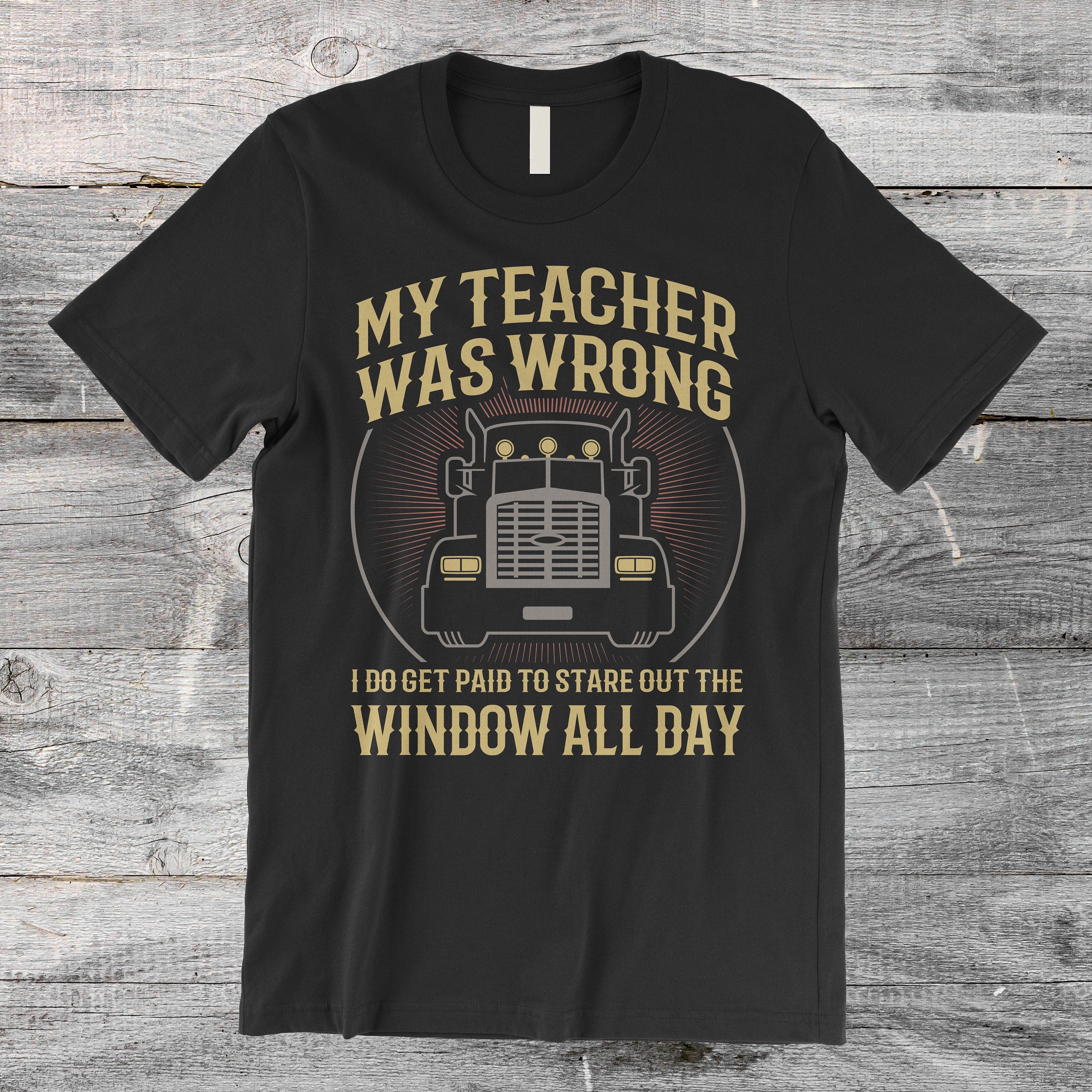 Truck Driver My Teacher Was Wrong Standard/Premium T-Shirt Hoodie