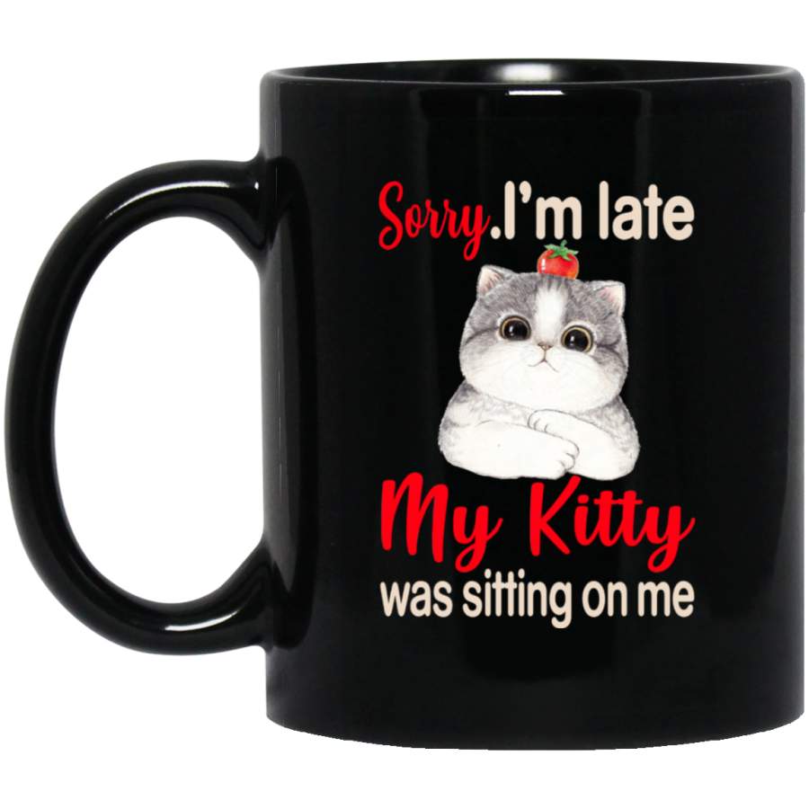 Cat Coffee Mug Sorry I’m Late My Kitty Was Sitting On Me For Cat Kitten Lovers 11oz – 15oz Black Mug