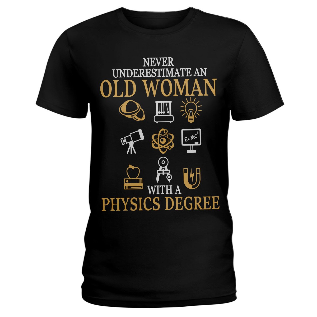 Never Underestimated An Old Woman With Physics Degree Physics Shirt, Physics Gift For Physics Lovers Ladies T-Shirt