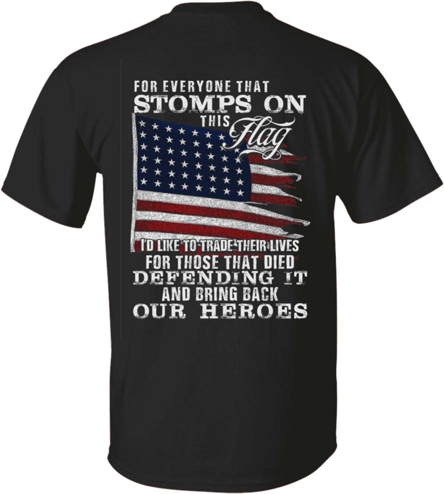 For Everyone That Stomps On This Flag I’d Like To Trade Their Lives For Those That Died Defending It And Bring Back Our Heroes T-shirt