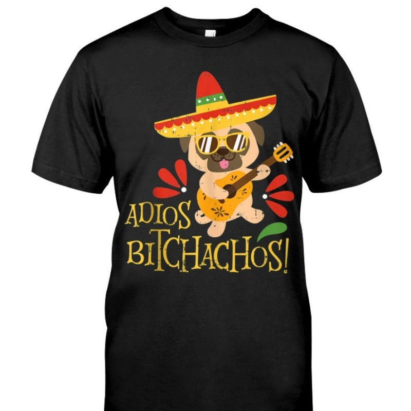 Adios Bitchachos Pug Dog Mexican Gift Dog Lovers T-shirt