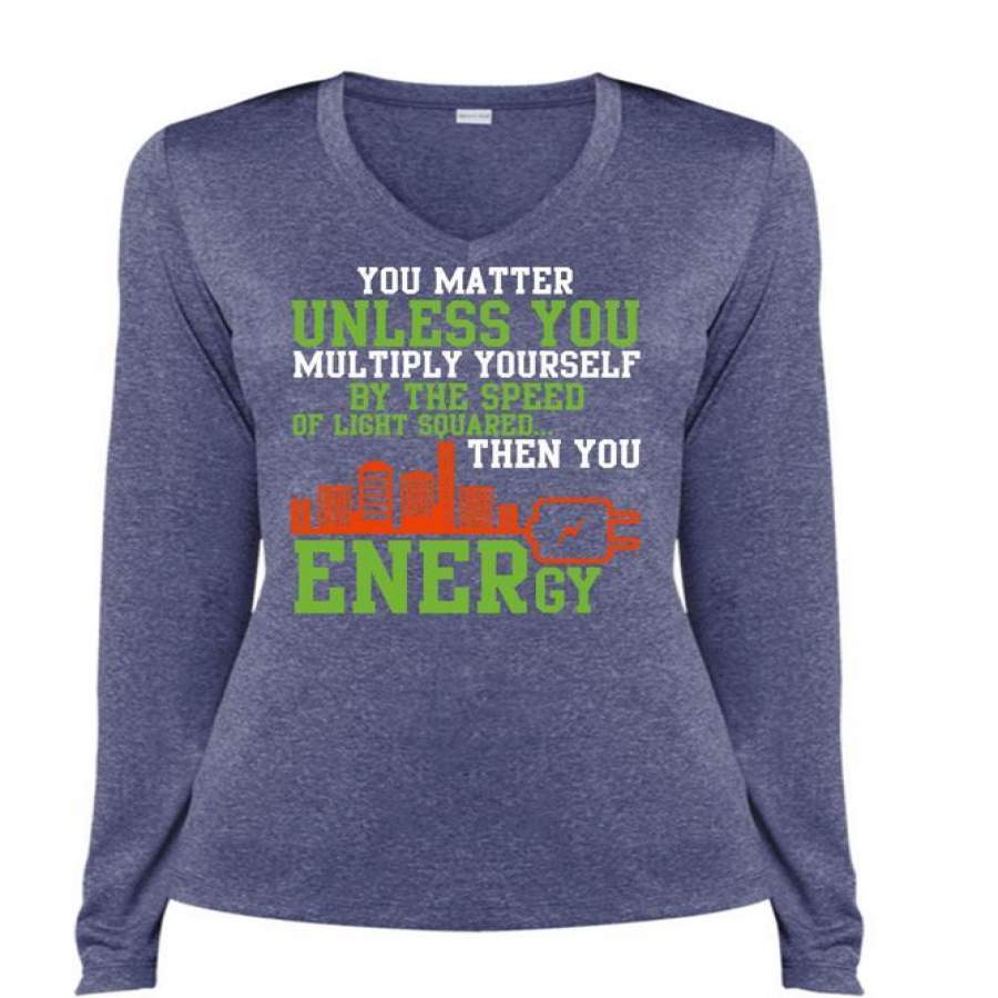 You Energy T Shirt, You Matter Unless You Multiply Yourself T Shirt, Cool Shirt (Ladies LS Heather V-Neck)