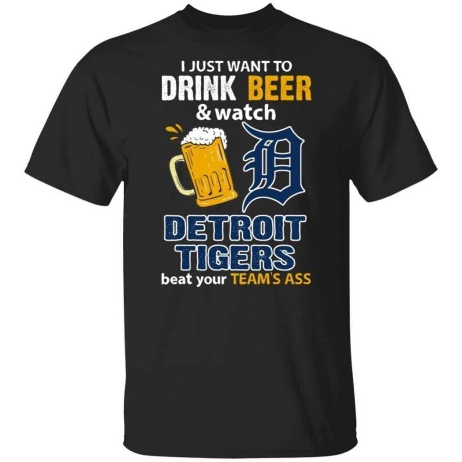 I Just Want To Drink Beer And Watch Detroit Tigers Beat Your Team’s Ass Shirt TT09