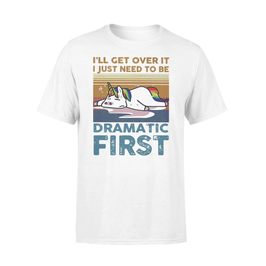 I’ll Get Over It I Just Need To Be Dramatic First Unicorn Vintage Retro T-shirt