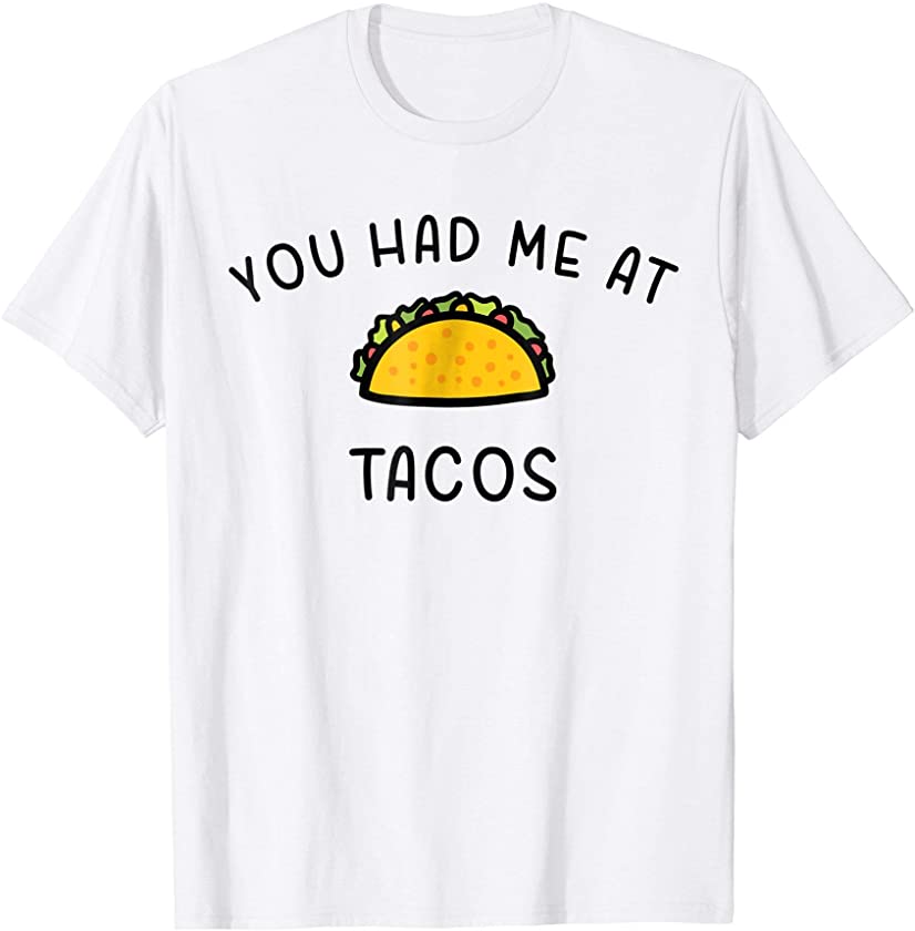 You Had Me At Tacos – Funny Mexican Food T-Shirt