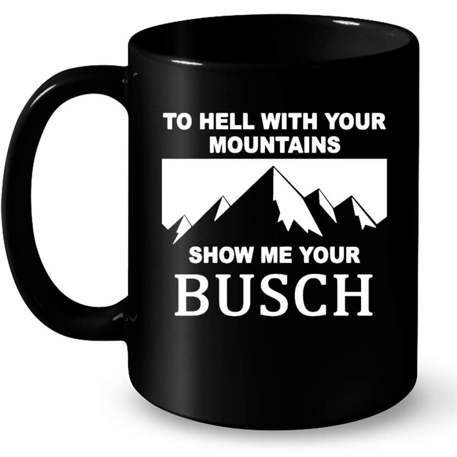 To Hell With YOur Mountains Show Me Your Busch B – Full-Wrap Coffee Black Mug