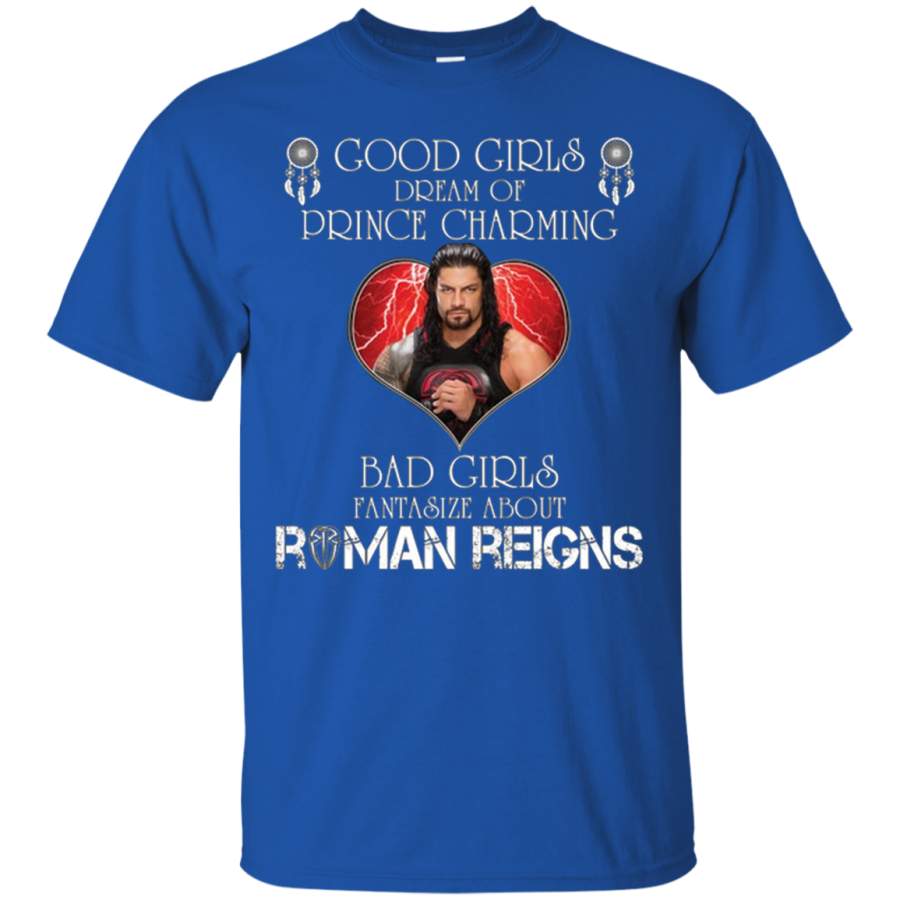 AGR Good Girls Dream Of Prince Charming Bad Girls Fantasize About Roman Reigns T Shirt Hoodie Sweater