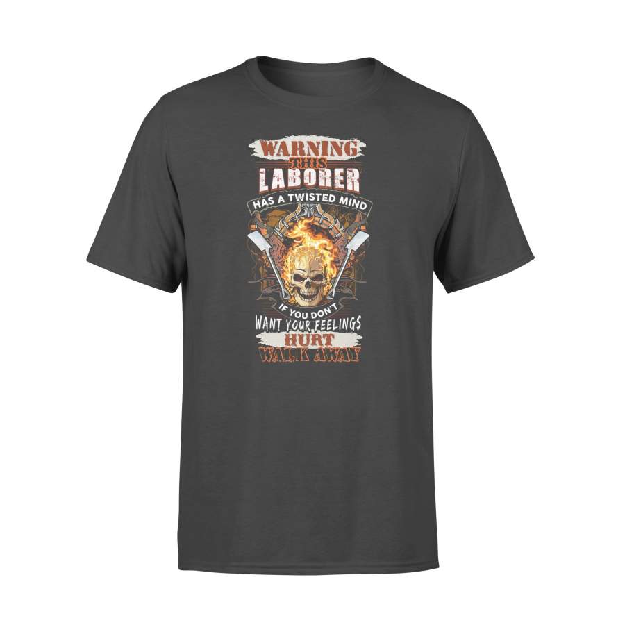 Warning This Laborer Has A Twisted Mind If You Don’t Want Your Feelings Hurt Walk Away T-shirt