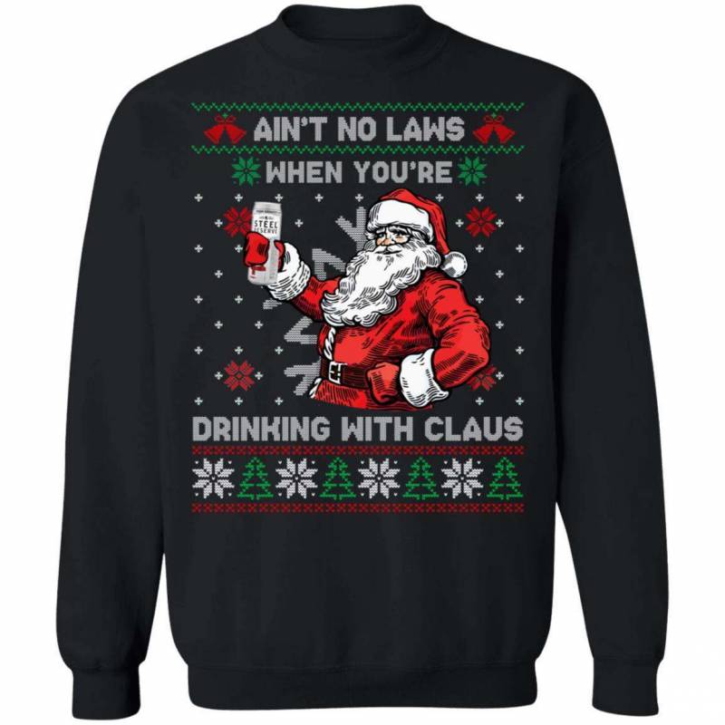 Xmas Ugly Sweater Aint No Laws When Drinking Steel Reserve With Claus Beer Shirt VA