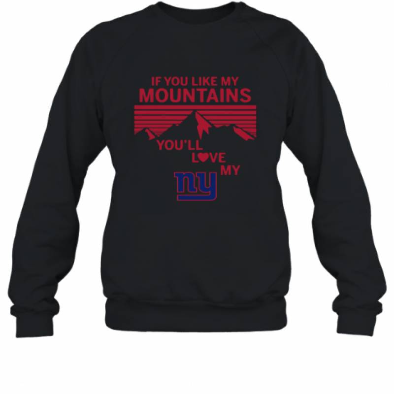 If You Like My Mountains You'll Love My New York Giants shirt Sweatshirt