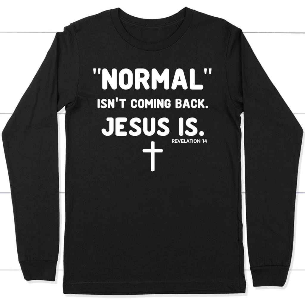 Normal Isn’T Coming Back Jesus Is Revelation 14 Christian Long Sleeve T-Shirt