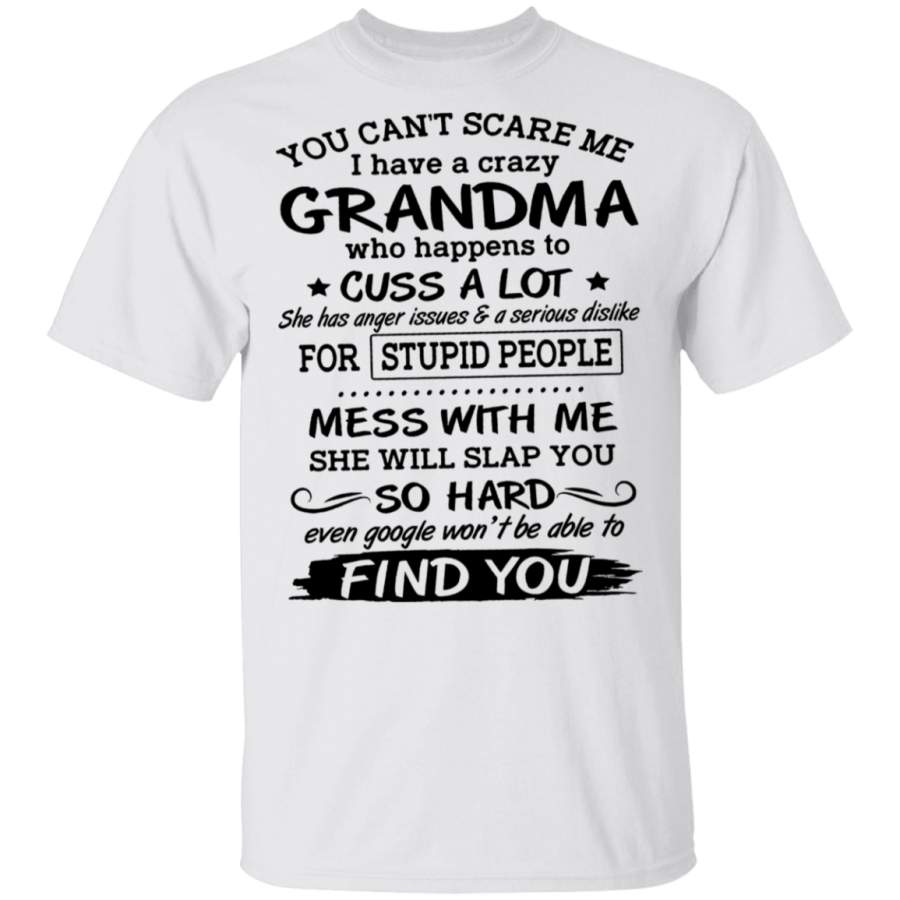 You can’t scare me i have a crazy Grandma who happens to cuss a lot she has anger issues T-Shirt