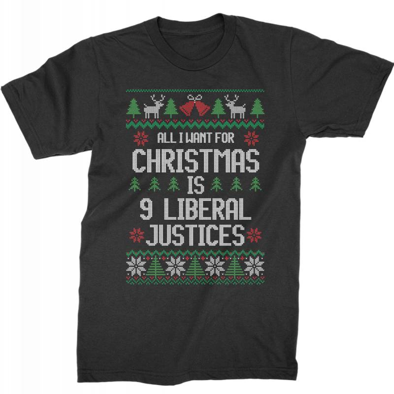 All I Want For Christmas Is 9 Liberal Justices Ugly Christmas Sweater T-Shirt