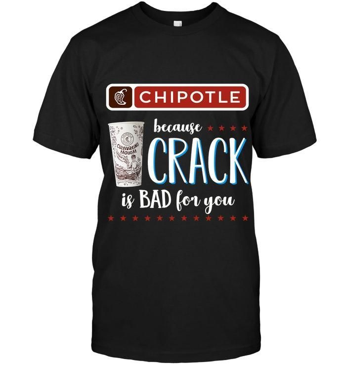 Chipotle Because Crack Is Bad For You Shirt T Shirt Hoodie,  Hoodie Sweater