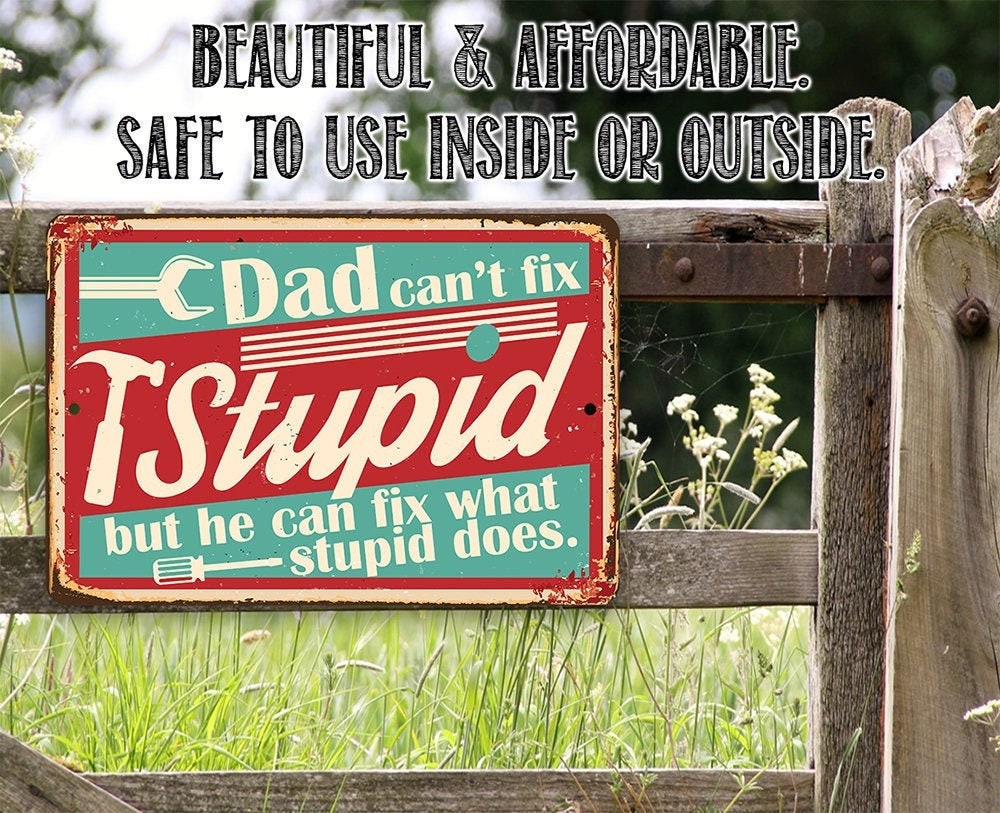 Dad Can’t Fix Stupid – Metal Sign – Choose 8″x12″ or 12″x18″ Use Indoor or Outdoor – Garage and Home Decor – Makes a Great Father’s Day Gift