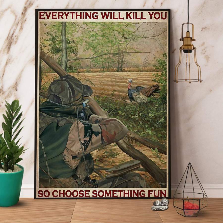 Turkey hunting everything will kill you turkey animal lovers great gift paper poster no frame/ wrapped canvas wall decor