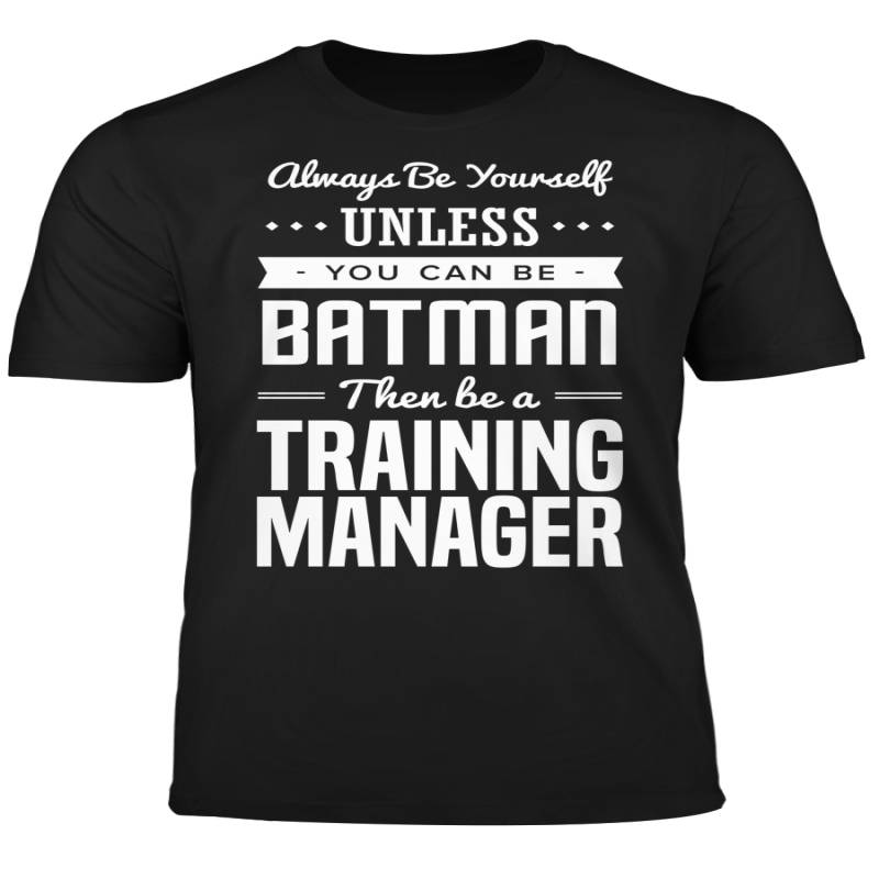 You Can Be A Batman Then Be A Training Manager Tshirt